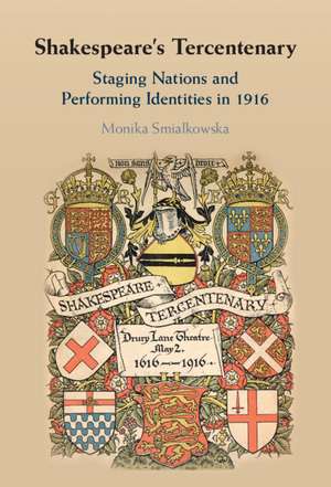 Shakespeare's Tercentenary: Staging Nations and Performing Identities in 1916 de Monika Smialkowska