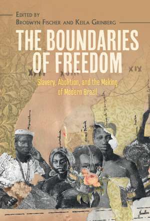 The Boundaries of Freedom: Slavery, Abolition, and the Making of Modern Brazil de Brodwyn Fischer