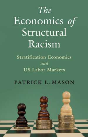 The Economics of Structural Racism: Stratification Economics and US Labor Markets de Patrick L. Mason