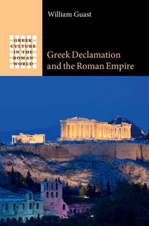 Greek Declamation and the Roman Empire de William Guast