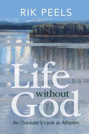 Life without God: An Outsider's Look at Atheism de Rik Peels