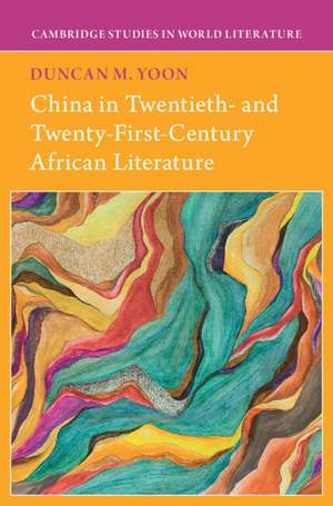 China in Twentieth- and Twenty-First-Century African Literature de Duncan M. Yoon