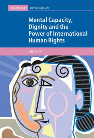 Mental Capacity, Dignity and the Power of International Human Rights de Julia Duffy