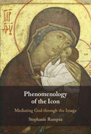 Phenomenology of the Icon: Mediating God through the Image de Stephanie Rumpza