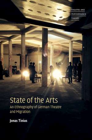 State of the Arts: An Ethnography of German Theatre and Migration de Jonas Tinius