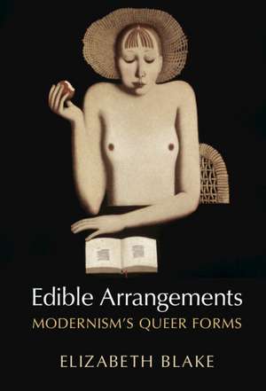 Edible Arrangements: Modernism's Queer Forms de Elizabeth Blake