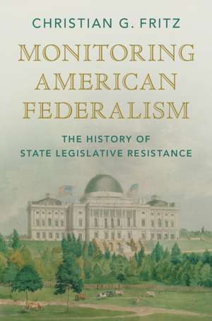 Monitoring American Federalism: The History of State Legislative Resistance de Christian G. Fritz