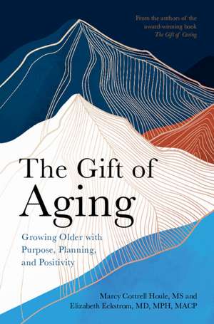 The Gift of Aging: Growing Older with Purpose, Planning and Positivity de Marcy Cottrell Houle