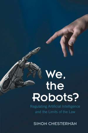 We, the Robots?: Regulating Artificial Intelligence and the Limits of the Law de Simon Chesterman