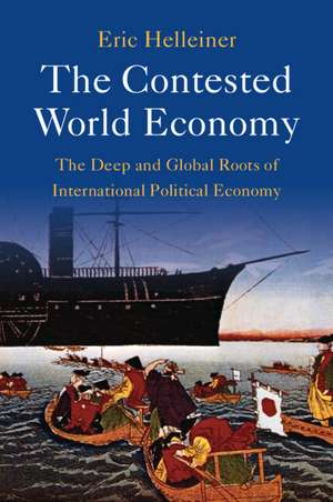 The Contested World Economy: The Deep and Global Roots of International Political Economy de Eric Helleiner