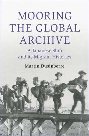 Mooring the Global Archive: A Japanese Ship and its Migrant Histories de Martin Dusinberre