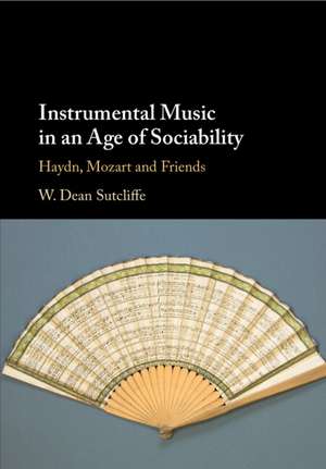 Instrumental Music in an Age of Sociability: Haydn, Mozart and Friends de W. Dean Sutcliffe