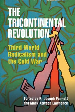 The Tricontinental Revolution: Third World Radicalism and the Cold War de R. Joseph Parrott