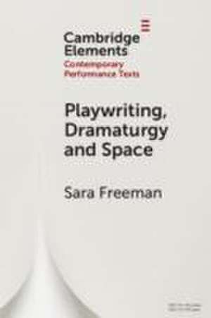 Playwriting, Dramaturgy and Space de Sara Freeman