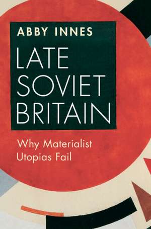 Late Soviet Britain de Abby Innes