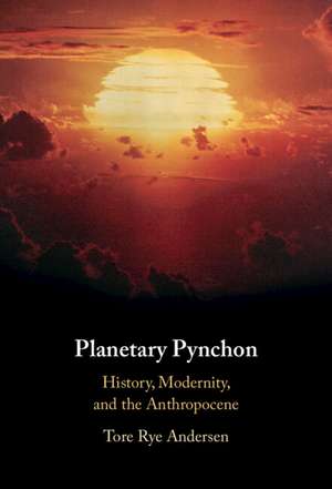 Planetary Pynchon: History, Modernity, and the Anthropocene de Tore Rye Andersen