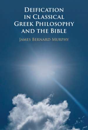 Deification in Classical Greek Philosophy and the Bible de James Bernard Murphy