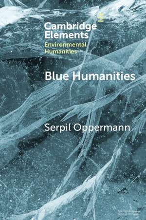 Blue Humanities: Storied Waterscapes in the Anthropocene de Serpil Oppermann