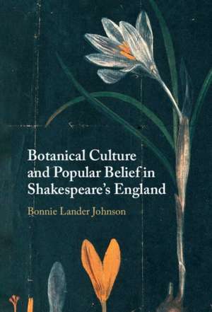 Botanical Culture and Popular Belief in Shakespeare's England de Bonnie Lander Johnson