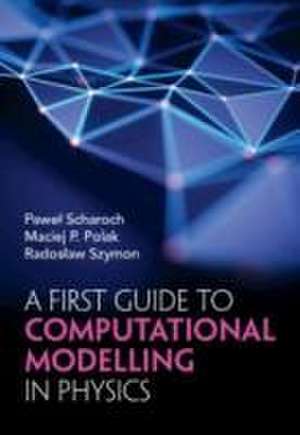 A First Guide to Computational Modelling in Physics de Pawel Scharoch