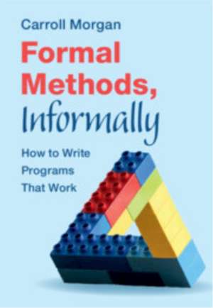 Formal Methods, Informally de Carroll Morgan