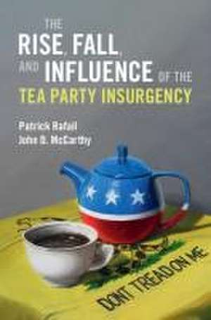 The Rise, Fall, and Influence of the Tea Party Insurgency de Patrick Rafail