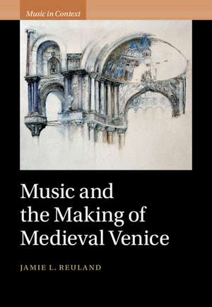 Music and the Making of Medieval Venice de Jamie L. Reuland