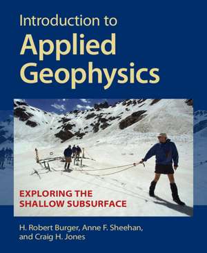 Introduction to Applied Geophysics: Exploring the Shallow Subsurface de H. Robert Burger