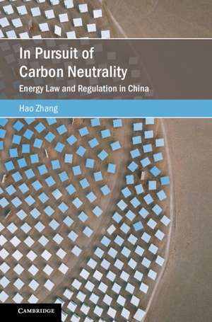 In Pursuit of Carbon Neutrality: Energy Law and Regulation in China de Hao Zhang