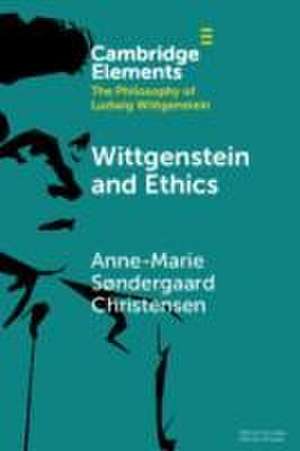 Wittgenstein and Ethics de Anne-Marie Søndergaard Christensen