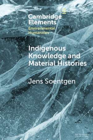 Indigenous Knowledge and Material Histories de Jens Soentgen