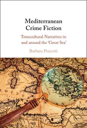 Mediterranean Crime Fiction: Transcultural Narratives in and around the ‘Great Sea' de Barbara Pezzotti