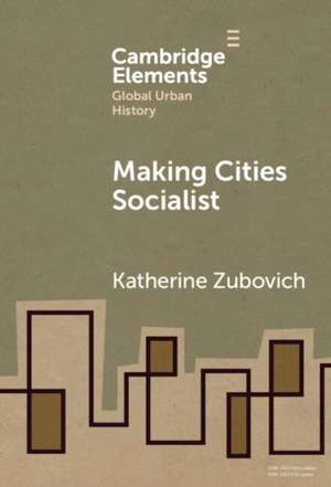 Making Cities Socialist de Katherine Zubovich