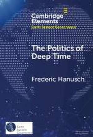 The Politics of Deep Time de Frederic Hanusch