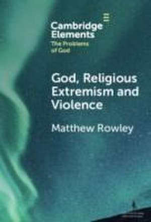 God, Religious Extremism and Violence de Matthew Rowley