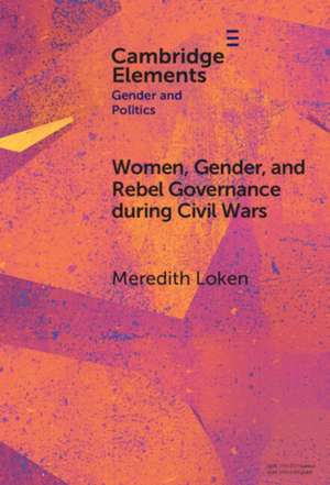 Women, Gender, and Rebel Governance during Civil Wars de Meredith Maloof Loken