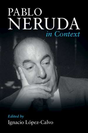 Pablo Neruda in Context de Ignacio Lopez-Calvo
