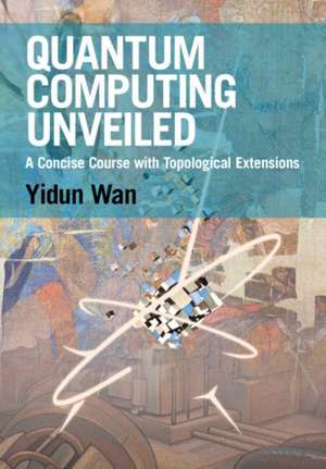 Quantum Computing Unveiled de Yidun Wan