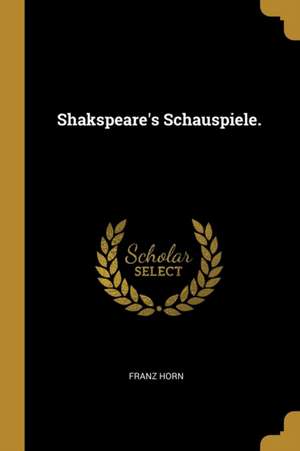 Shakspeare's Schauspiele. de Franz Horn
