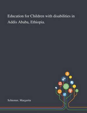 Education for Children With Disabilities in Addis Ababa, Ethiopia. de Margarita Schiemer