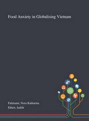 Food Anxiety in Globalising Vietnam de Nora Katharina Faltmann