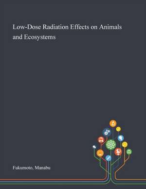 Fukumoto, M: Low-Dose Radiation Effects on Animals and Ecosy