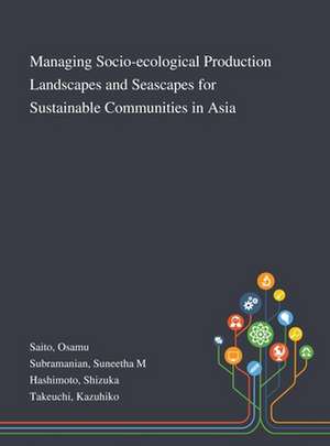 Managing Socio-ecological Production Landscapes and Seascapes for Sustainable Communities in Asia de Osamu Saito