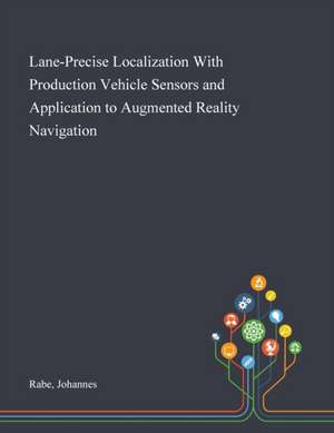 Lane-Precise Localization With Production Vehicle Sensors and Application to Augmented Reality Navigation de Johannes Rabe