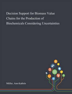 Decision Support for Biomass Value Chains for the Production of Biochemicals Considering Uncertainties de Ann-Kathrin Müller