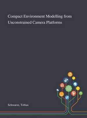 Compact Environment Modelling From Unconstrained Camera Platforms de Tobias Schwarze