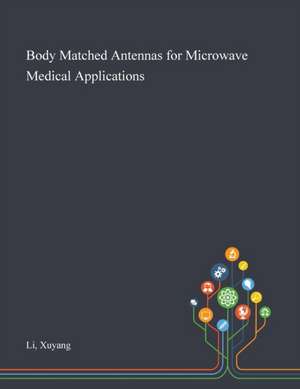 Body Matched Antennas for Microwave Medical Applications de Xuyang Li