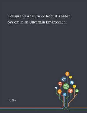 Design and Analysis of Robust Kanban System in an Uncertain Environment de Zhe Li