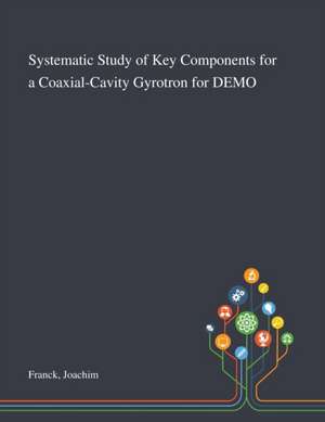 Systematic Study of Key Components for a Coaxial-Cavity Gyrotron for DEMO de Joachim Franck