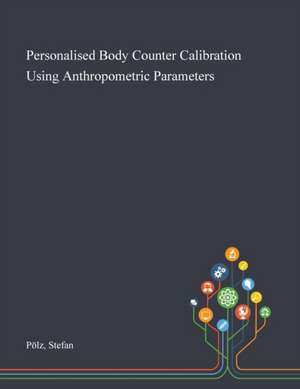 Personalised Body Counter Calibration Using Anthropometric Parameters de Stefan Pölz